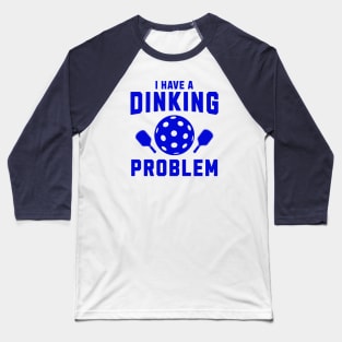 Pickleball I Have A Dinking Problem Baseball T-Shirt